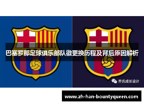 巴塞罗那足球俱乐部队徽更换历程及背后原因解析 巴塞罗那足球俱乐部队徽更换历程及背后原因解析