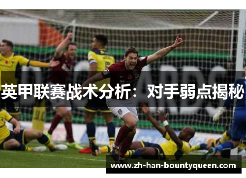 英甲联赛战术分析:对手弱点揭秘 英甲联赛战术分析:对手弱点揭秘