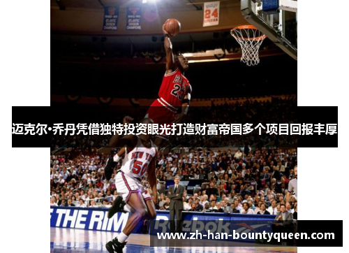 迈克尔·乔丹凭借独特投资眼光打造财富帝国多个项目回报丰厚