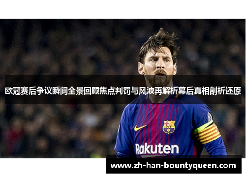欧冠赛后争议瞬间全景回顾焦点判罚与风波再解析幕后真相剖析还原