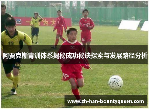 阿贾克斯青训体系揭秘成功秘诀探索与发展路径分析