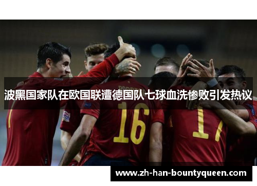 波黑国家队在欧国联遭德国队七球血洗惨败引发热议 波黑国家队在欧国联遭德国队七球血洗惨败引发热议