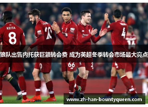 狼队出售内托获巨额转会费 成为英超冬季转会市场最大亮点 狼队出售内托获巨额转会费 成为英超冬季转会市场最大亮点